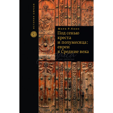 Под сенью креста и полумесяца: евреи в Средние века - Марк Р. Коэн