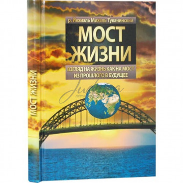 Мост жизни. Взгляд на жизнь, как на мост из прошлого в будущее - р. Й.М. Тукачинский